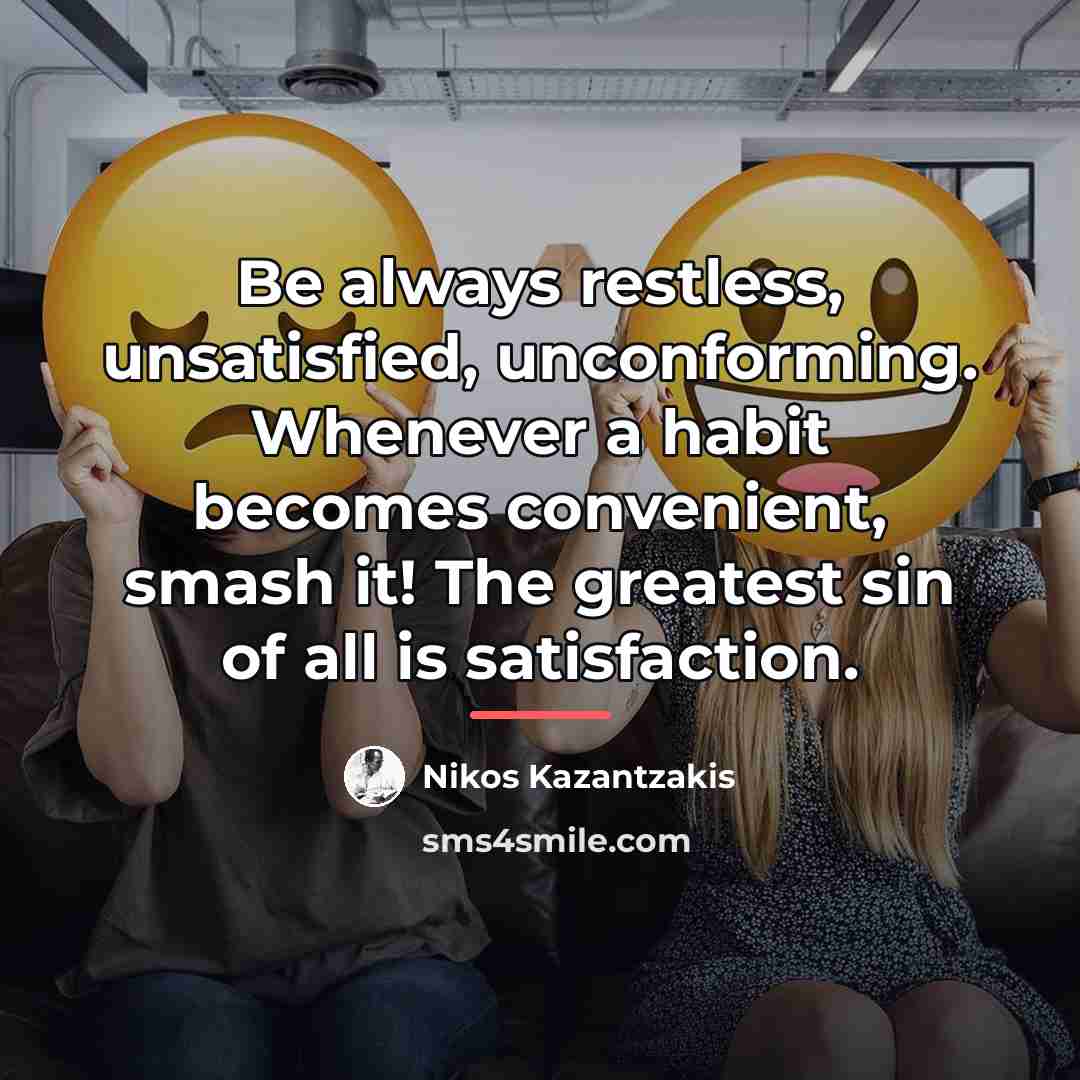 “Be always restless, unsatisfied, unconforming. Whenever a habit becomes convenient,…” quote by Nikos Kazantzakis