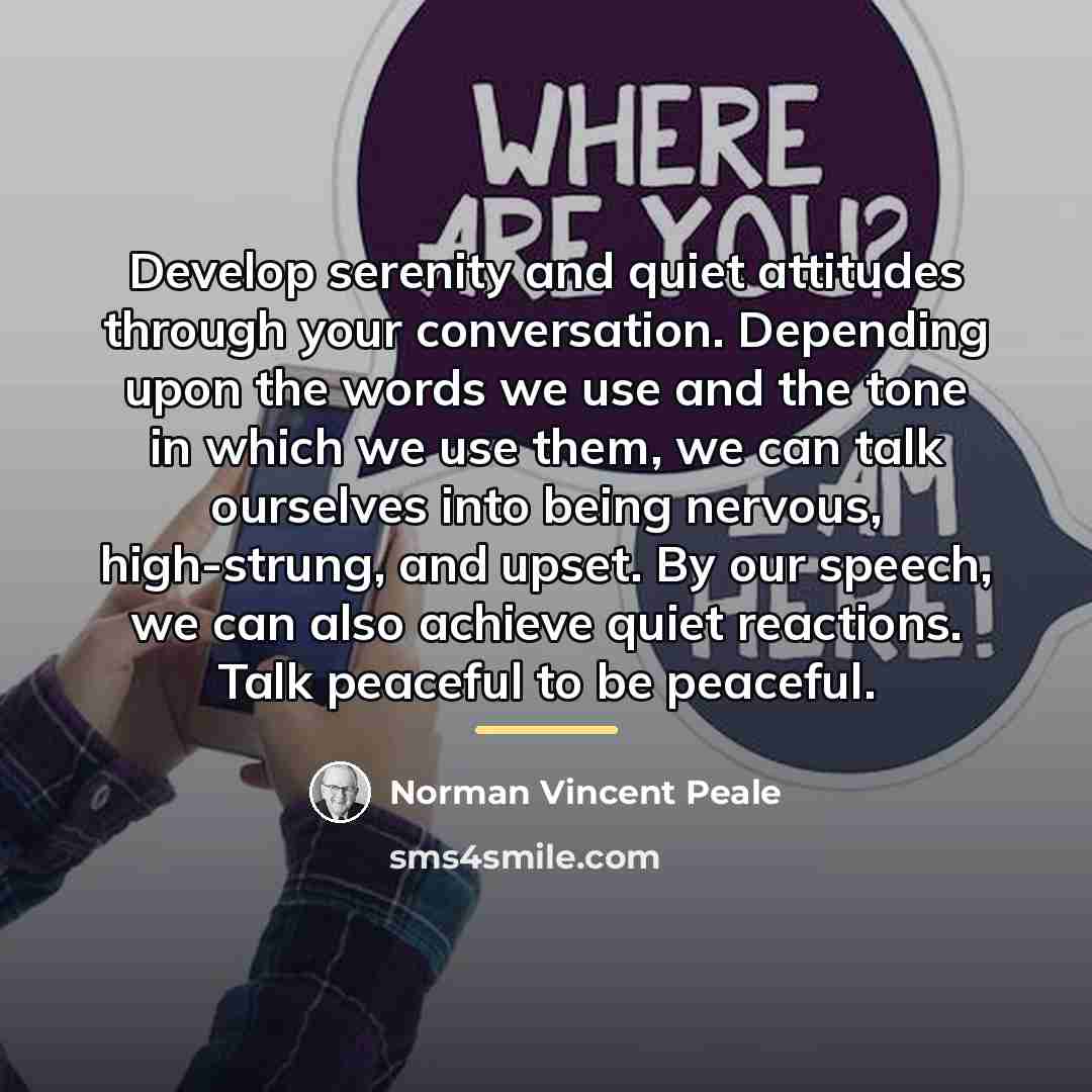 “Develop serenity and quiet attitudes through your conversation. Depending upon…” quote by Norman Vincent Peale