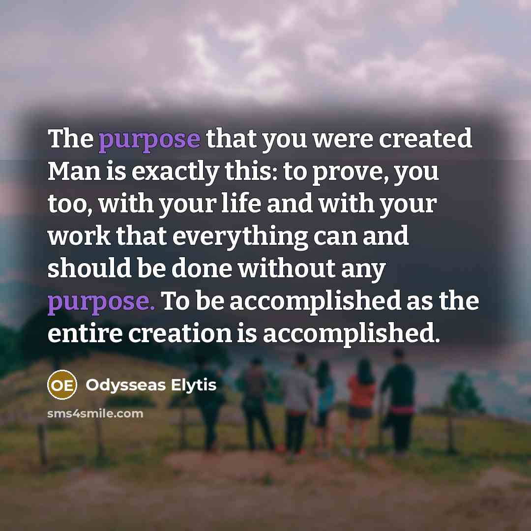 “The purpose that you were created Man is exactly this:…” quote by Odysseas Elytis
