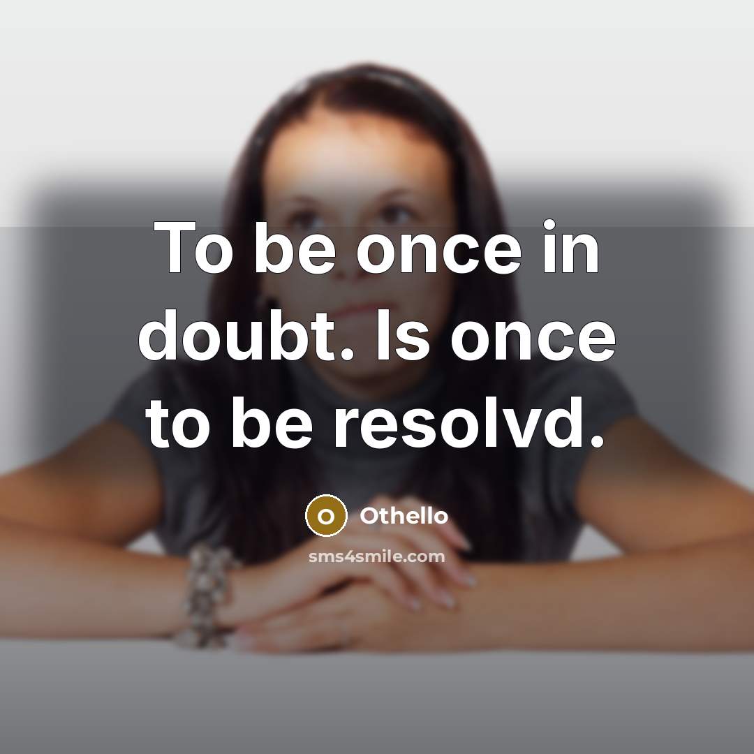 “To be once in doubt. Is once to be resolvd.…” quote by Othello