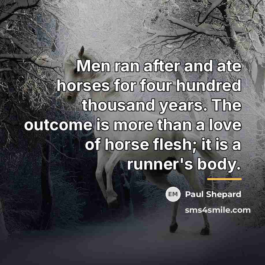 “Men ran after and ate horses for four hundred thousand…” quote by Paul Shepard
