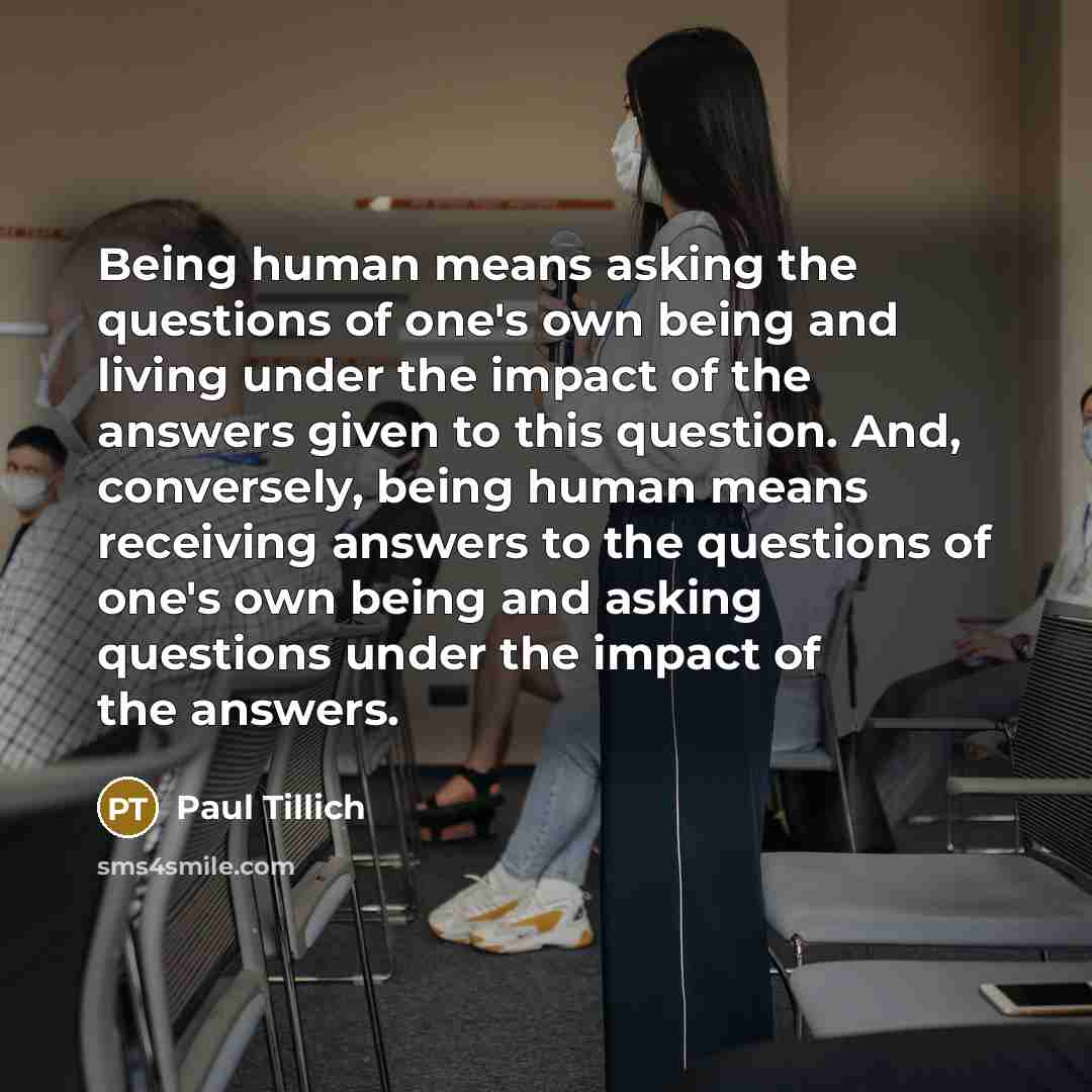 “Being human means asking the questions of one's own being…” quote by Paul Tillich