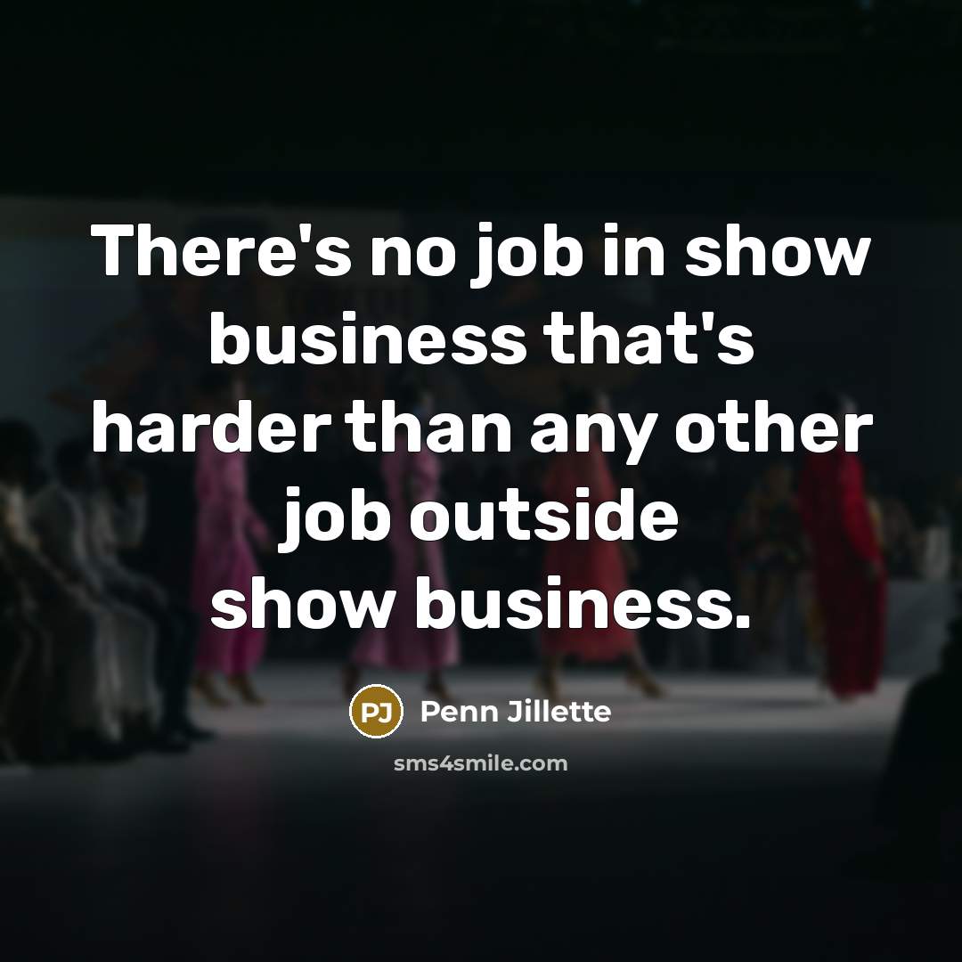 “There's no job in show business that's harder than any…” quote by Penn Jillette