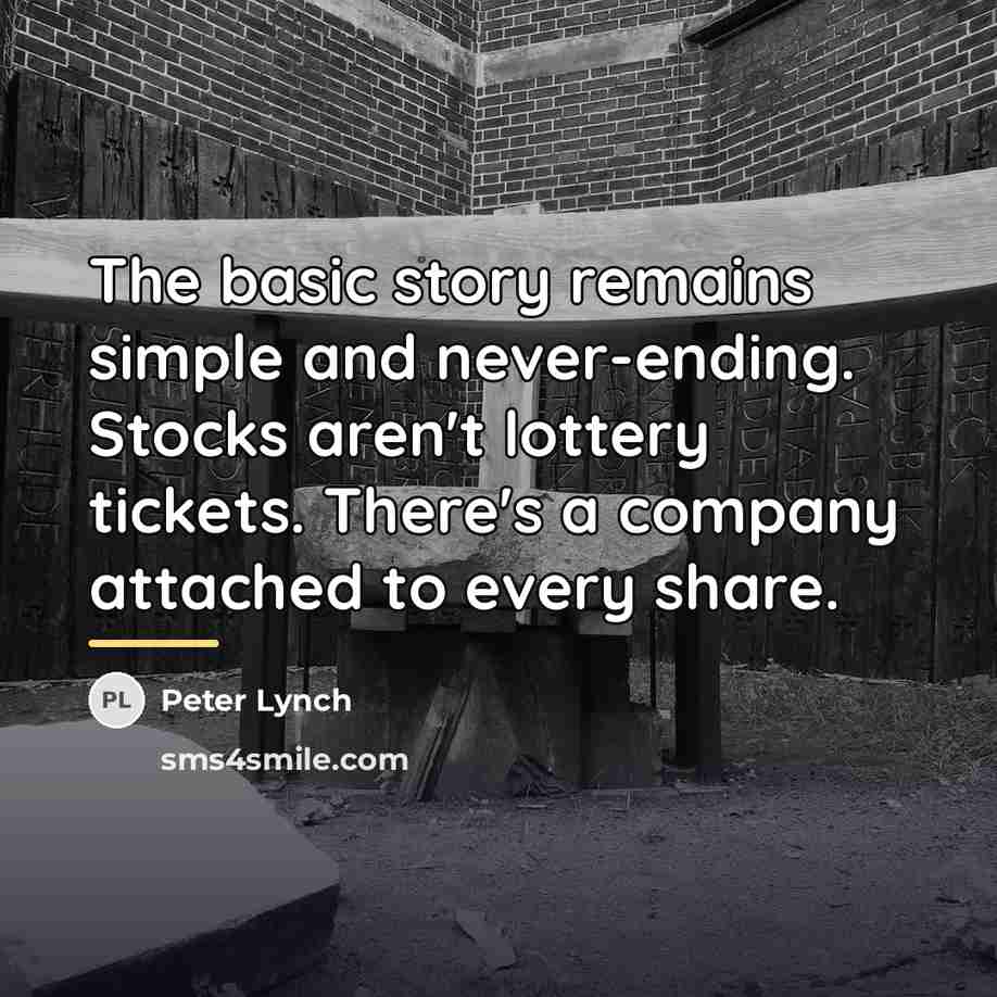 “The basic story remains simple and never-ending. Stocks aren't lottery…” quote by Peter Lynch