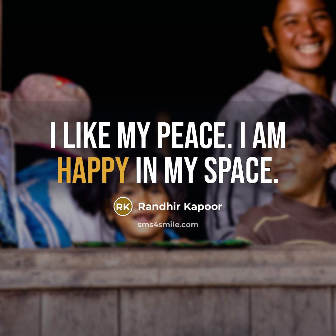 “I like my peace. I am happy in my space.…” quote by Randhir Kapoor