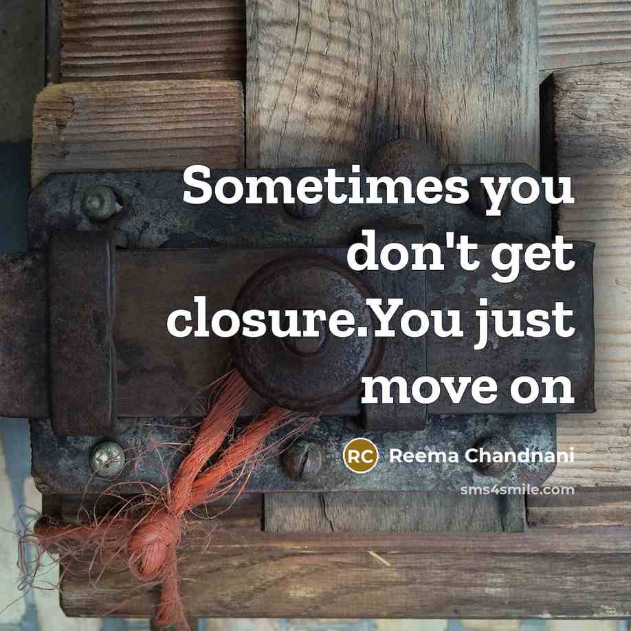 “Sometimes you don't get closure.You just move on” quote by Reema Chandnani