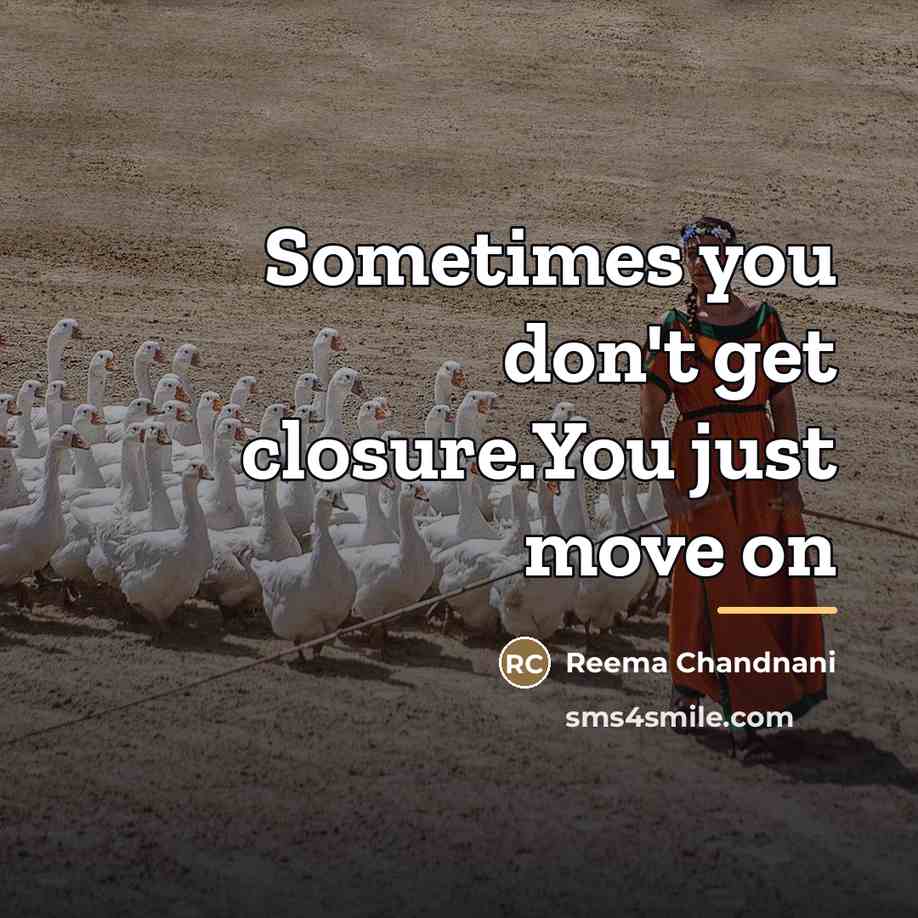 “Sometimes you don't get closure.You just move on…” quote by Reema Chandnani
