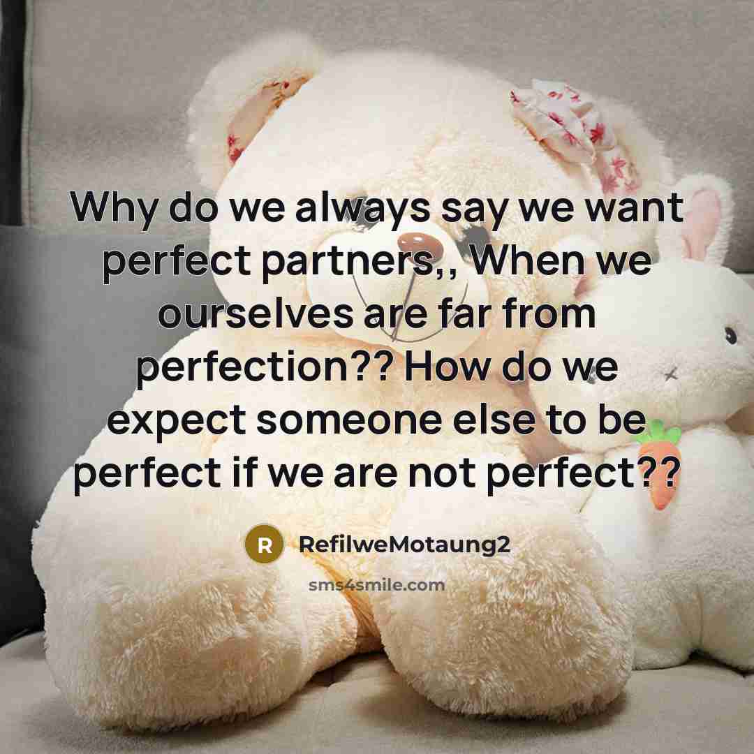 “Why do we always say we want perfect partners,, When we ourselves are far from perfection?? How do we expect someone else to be perfect if we are not perfect??” quote by RefilweMotaung2