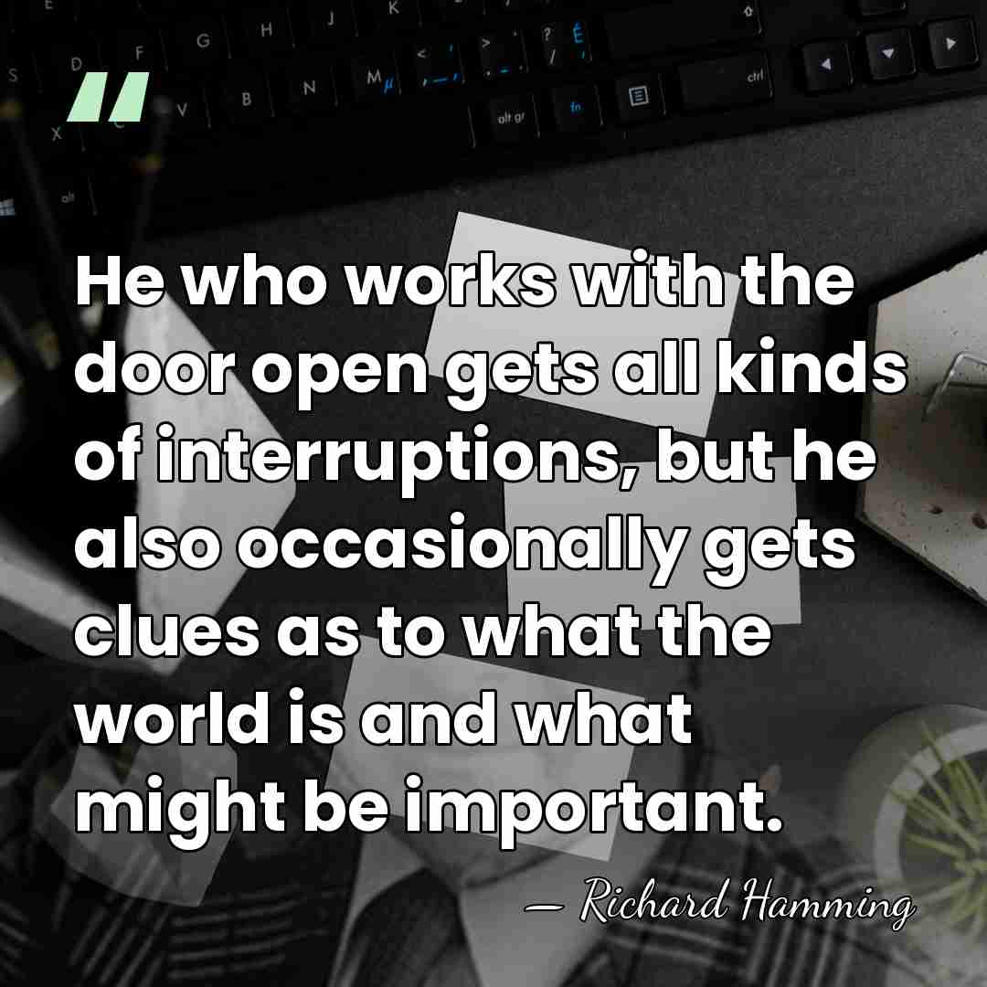 He who works with the door open gets all kinds of interruptions,&hellip; - Richard Hamming