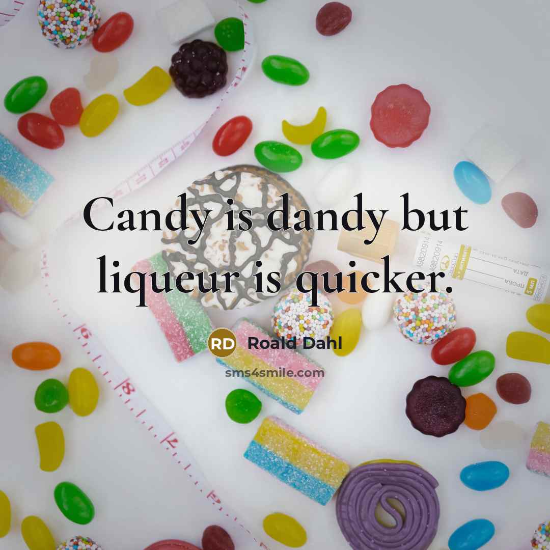“Candy is dandy but liqueur is quicker.…” quote by Roald Dahl