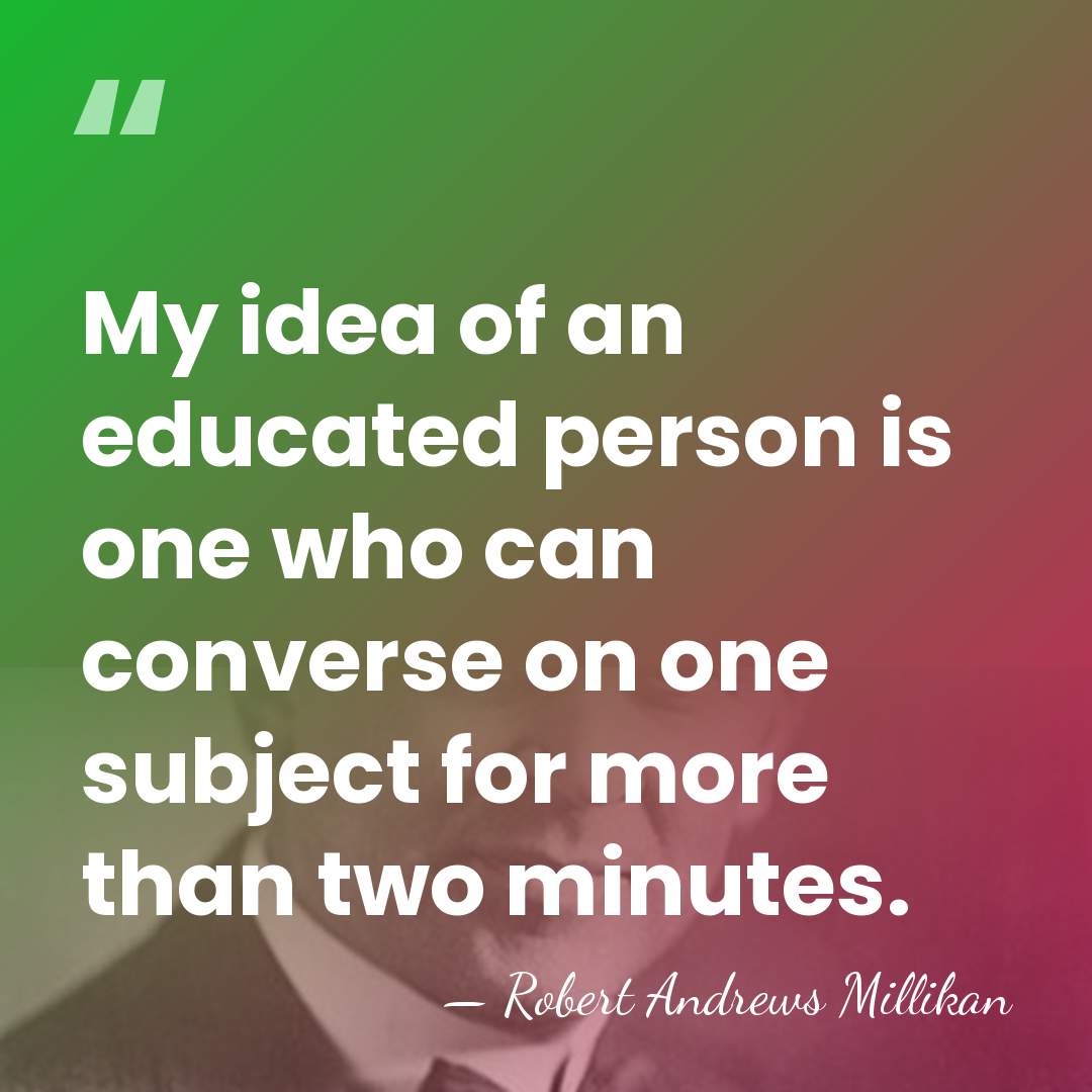 My idea of an educated person is one who can converse on&hellip; - Robert Andrews Millikan