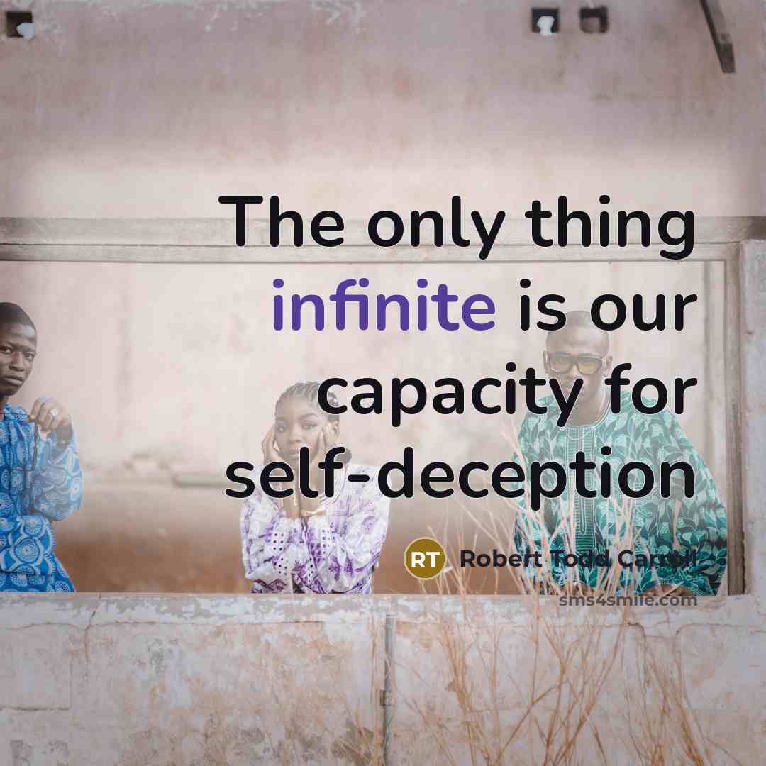 “The only thing infinite is our capacity for self-deception…” quote by Robert Todd Carroll