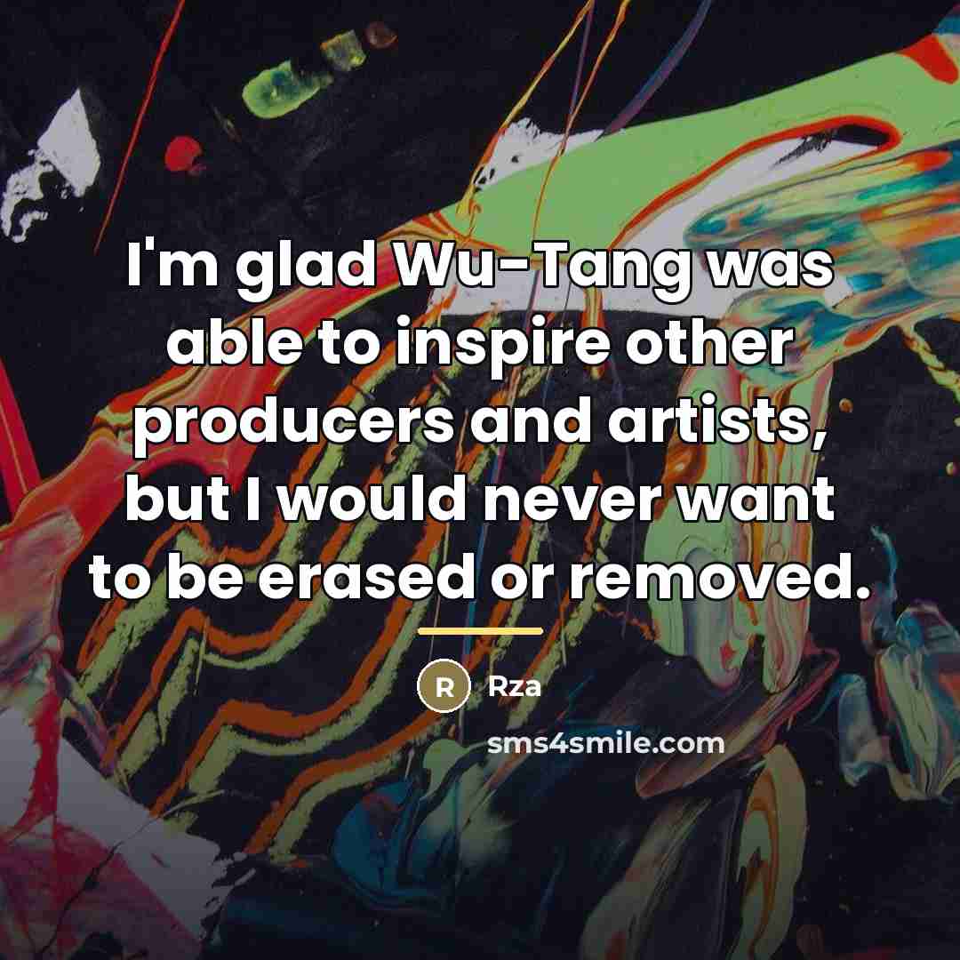 “I'm glad Wu-Tang was able to inspire other producers and…” quote by Rza