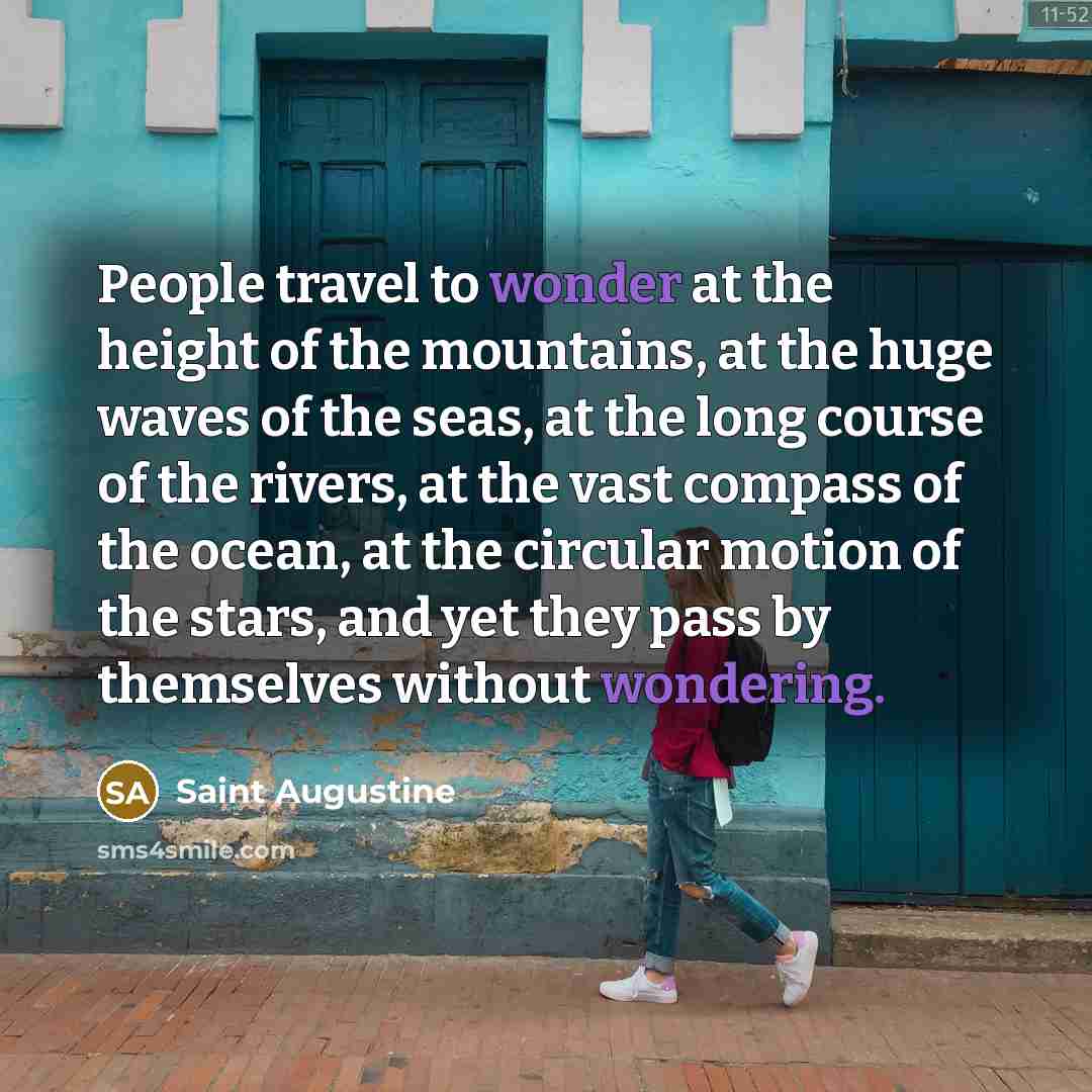 “People travel to wonder at the height of the mountains,…” quote by Saint Augustine