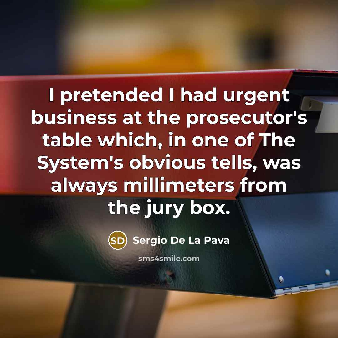 “I pretended I had urgent business at the prosecutor's table…” quote by Sergio De La Pava