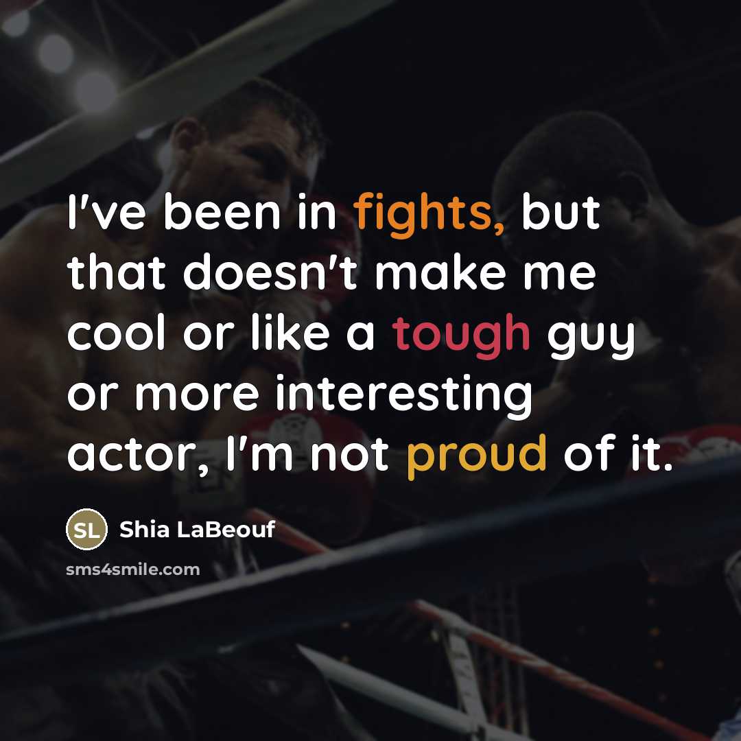 “I've been in fights, but that doesn't make me cool…” quote by Shia LaBeouf
