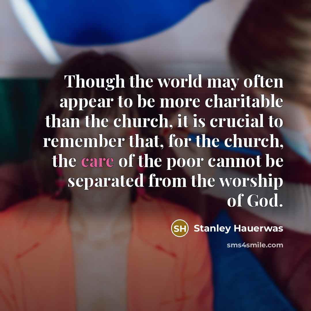 “Though the world may often appear to be more charitable…” quote by Stanley Hauerwas