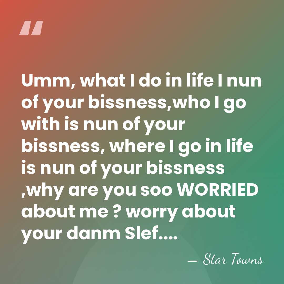 Umm, what I do in life I nun of your bissness,who I&hellip; - Star Towns