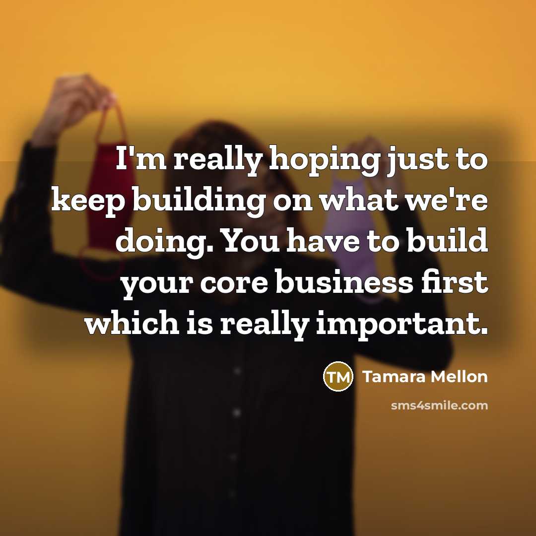 “I'm really hoping just to keep building on what we're…” quote by Tamara Mellon