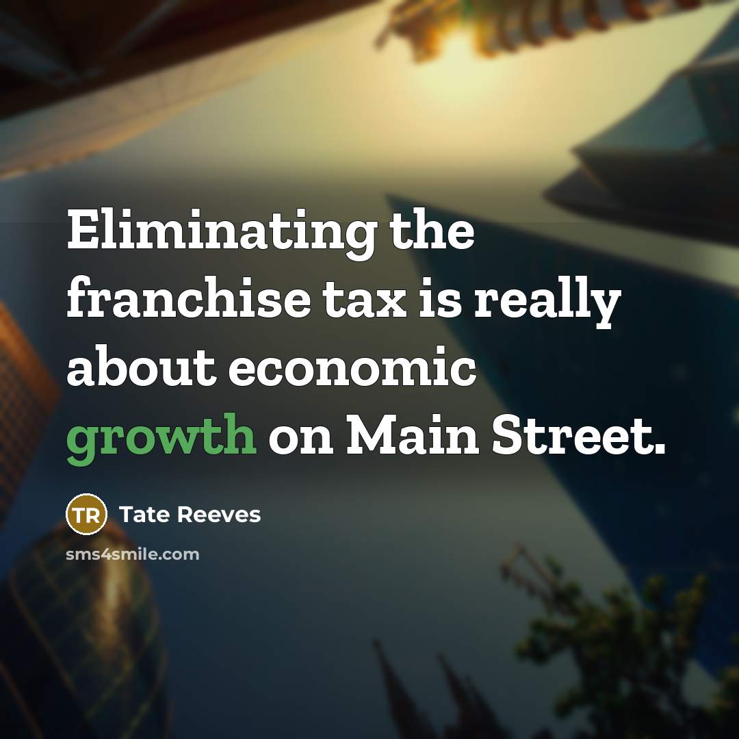 “Eliminating the franchise tax is really about economic growth on…” quote by Tate Reeves