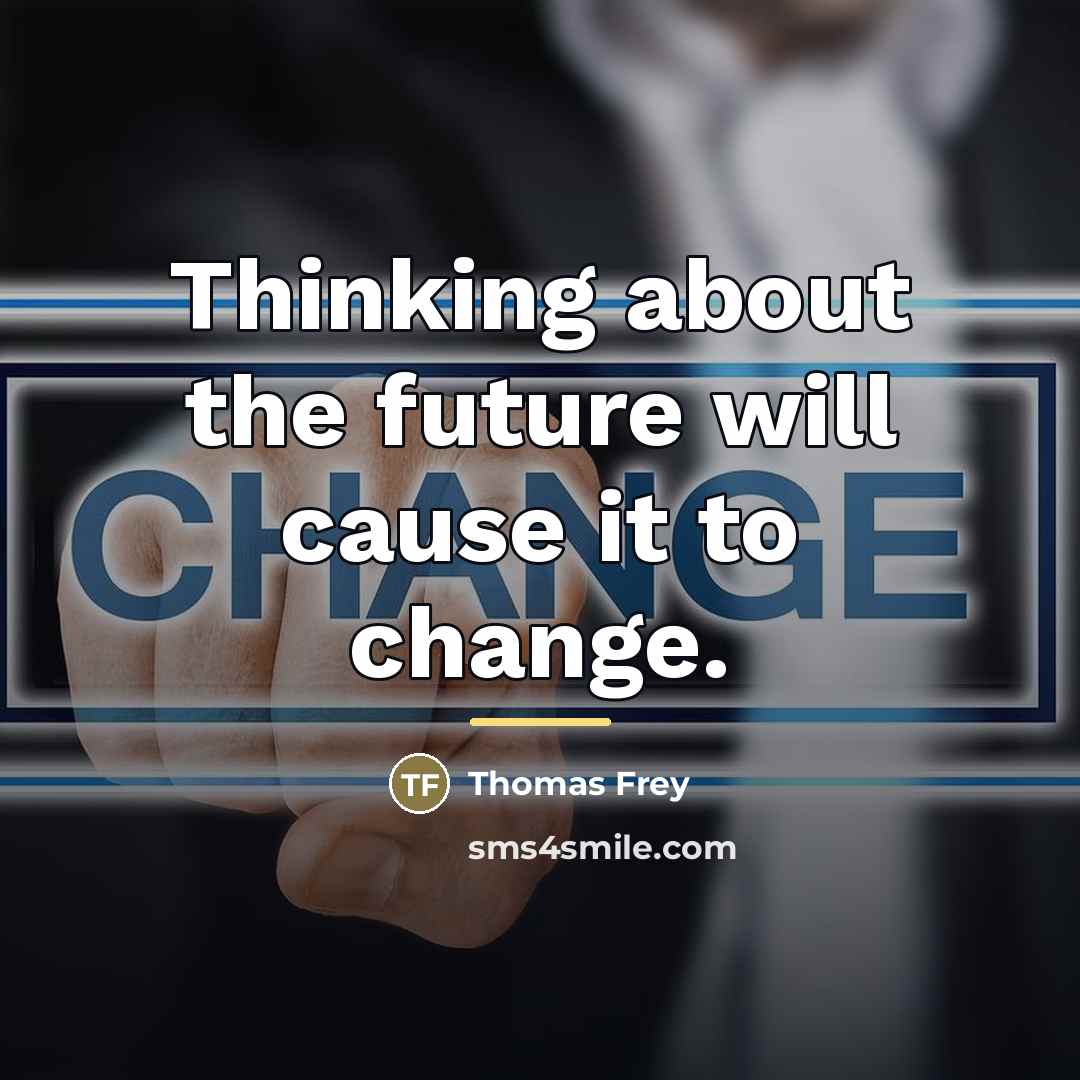 “Thinking about the future will cause it to change.…” quote by Thomas Frey