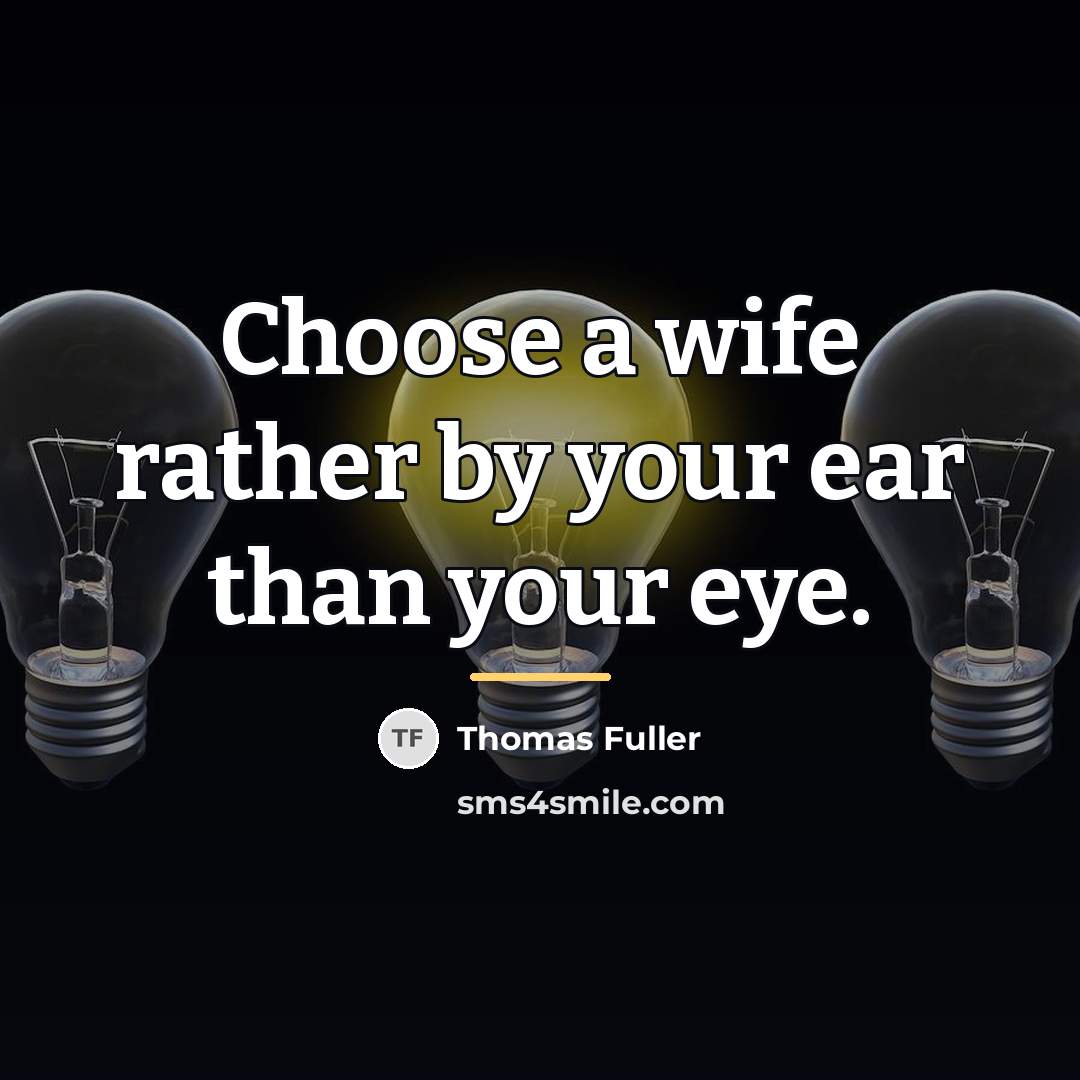 “Choose a wife rather by your ear than your eye.…” quote by Thomas Fuller