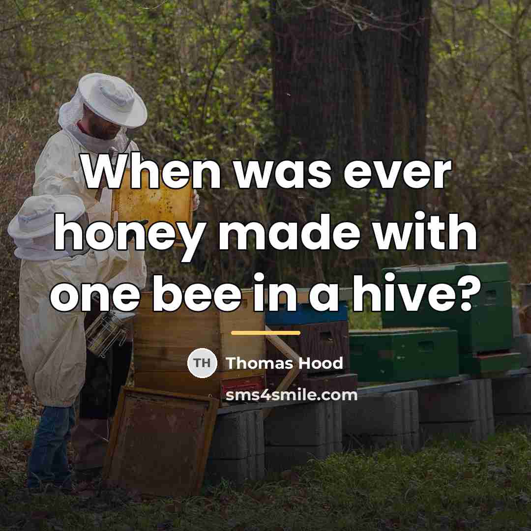 “When was ever honey made with one bee in a…” quote by Thomas Hood