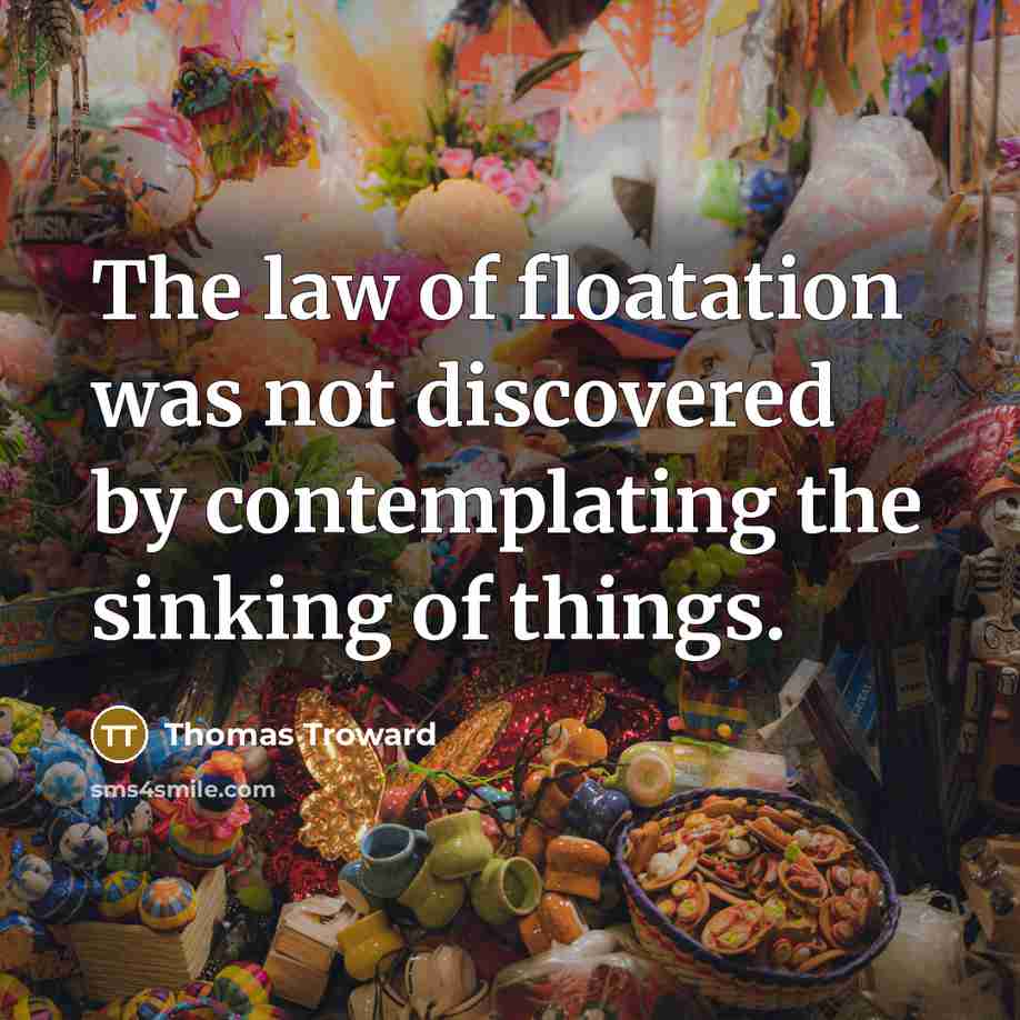 “The law of floatation was not discovered by contemplating the…” quote by Thomas Troward