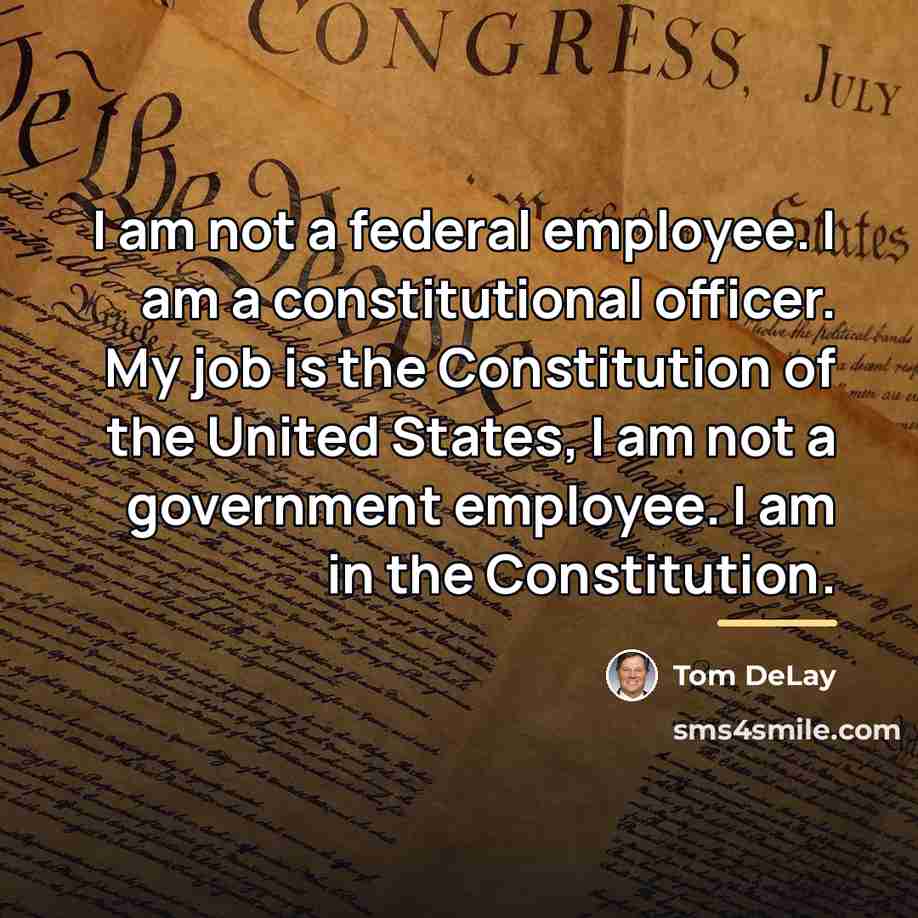 “I am not a federal employee. I am a constitutional…” quote by Tom DeLay