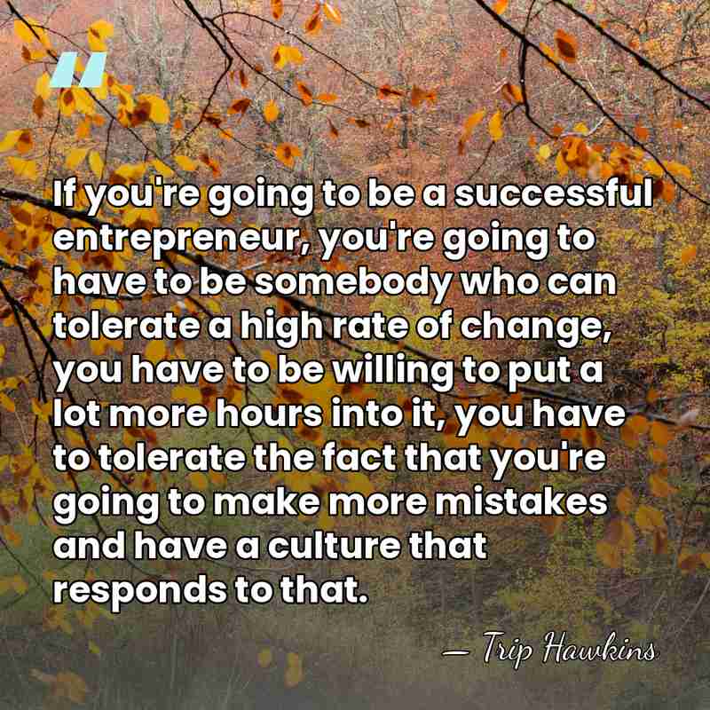 If you're going to be a successful entrepreneur, you're going to have&hellip; - Trip Hawkins