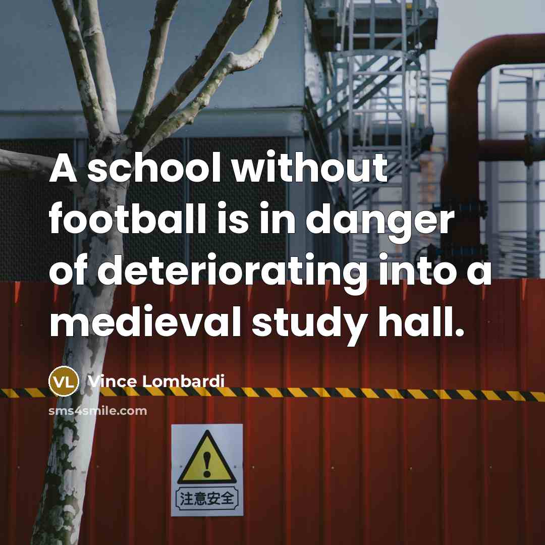 “A school without football is in danger of deteriorating into…” quote by Vince Lombardi