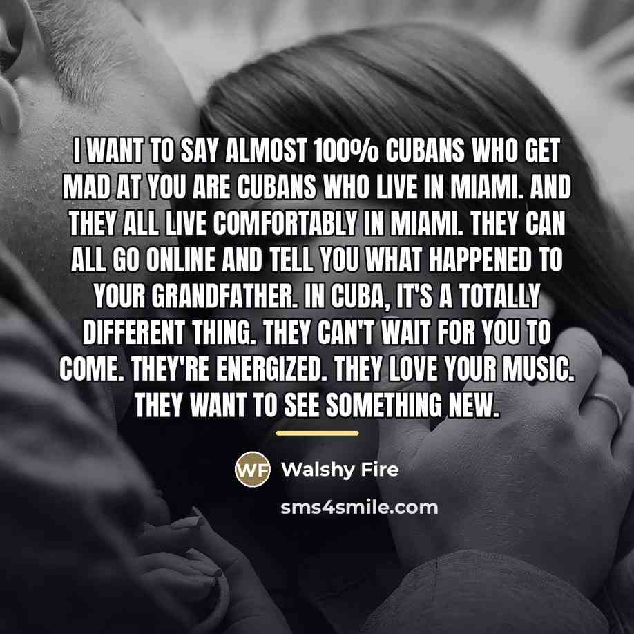 “I want to say almost 100% Cubans who get mad…” quote by Walshy Fire