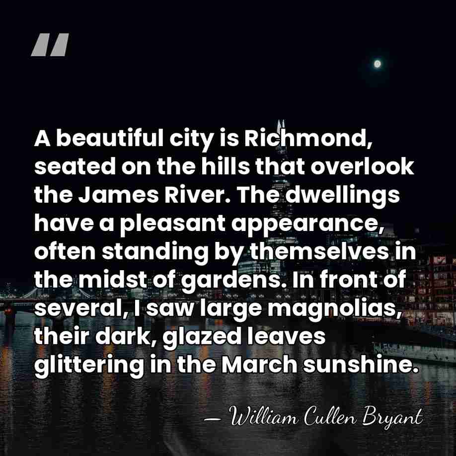 A beautiful city is Richmond, seated on the hills that overlook the&hellip; - William Cullen Bryant