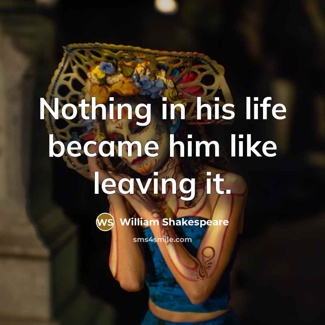 “Nothing in his life became him like leaving it.…” quote by William Shakespeare