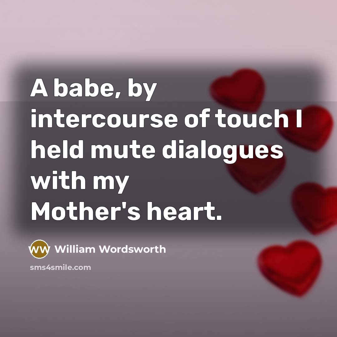“A babe, by intercourse of touch I held mute dialogues…” quote by William Wordsworth