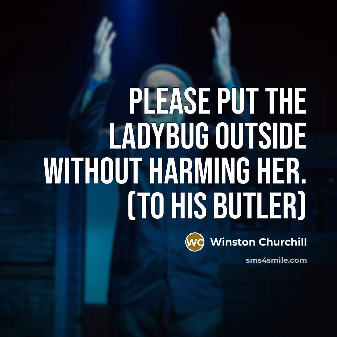 “Please put the ladybug outside without harming her. (to his…” quote by Winston Churchill