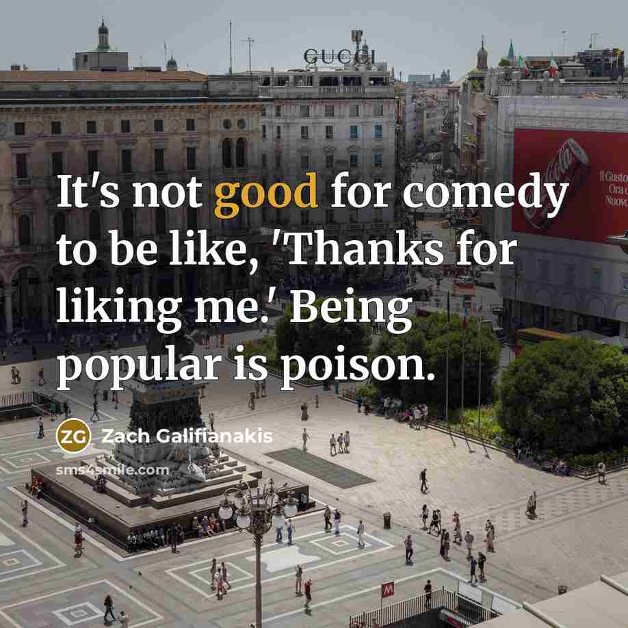 “It's not good for comedy to be like, 'Thanks for…” quote by Zach Galifianakis