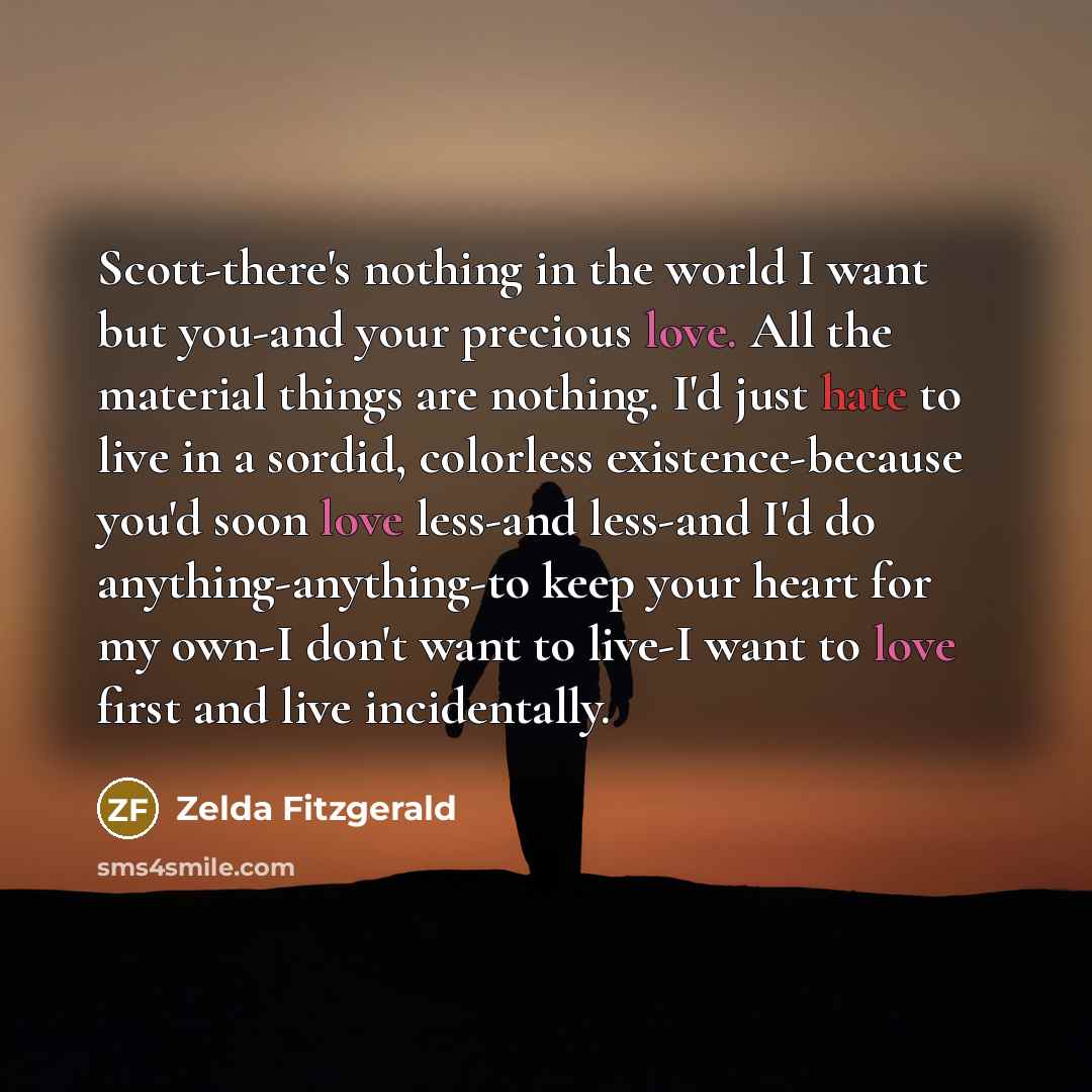 “Scott-there's nothing in the world I want but you-and your…” quote by Zelda Fitzgerald