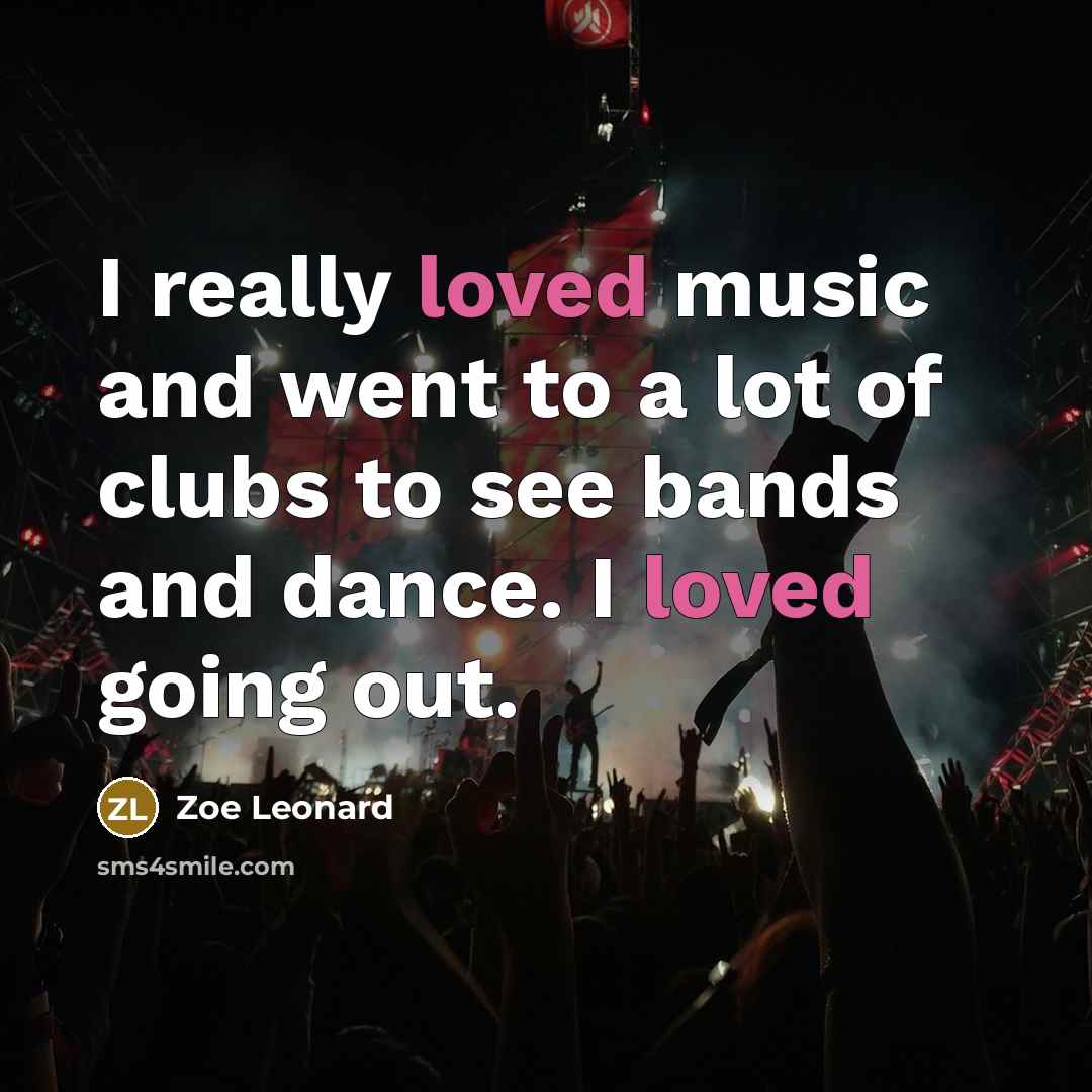 “I really loved music and went to a lot of…” quote by Zoe Leonard