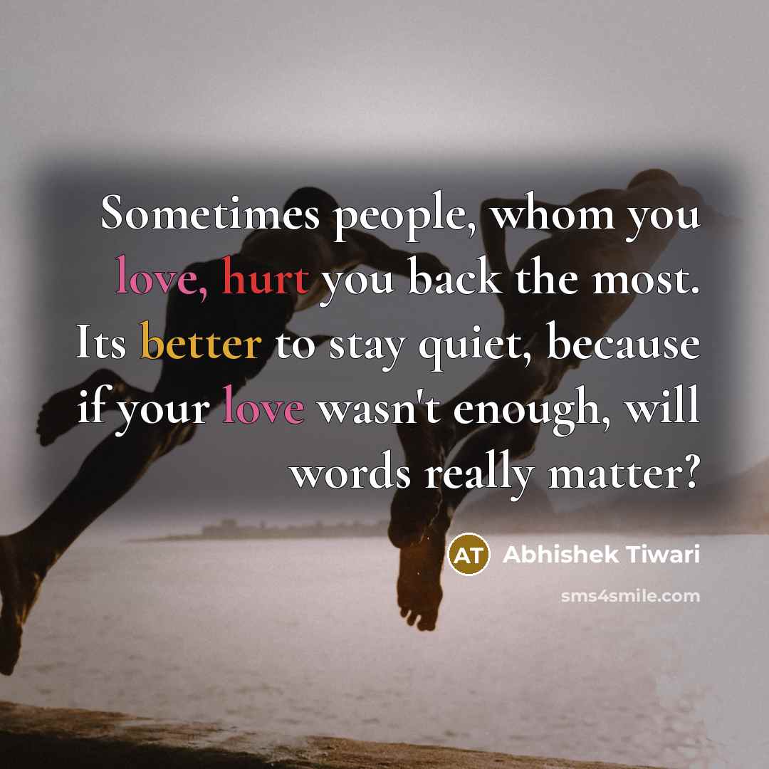 “Sometimes people, whom you love, hurt you back the most.…” quote by Abhishek Tiwari