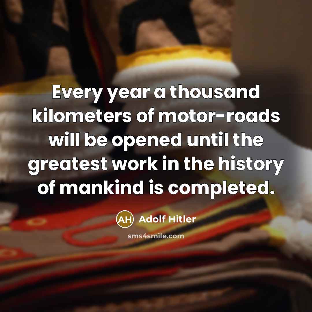 “Every year a thousand kilometers of motor-roads will be opened…” quote by Adolf Hitler