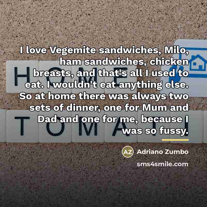 “I love Vegemite sandwiches, Milo, ham sandwiches, chicken breasts, and…” quote by Adriano Zumbo