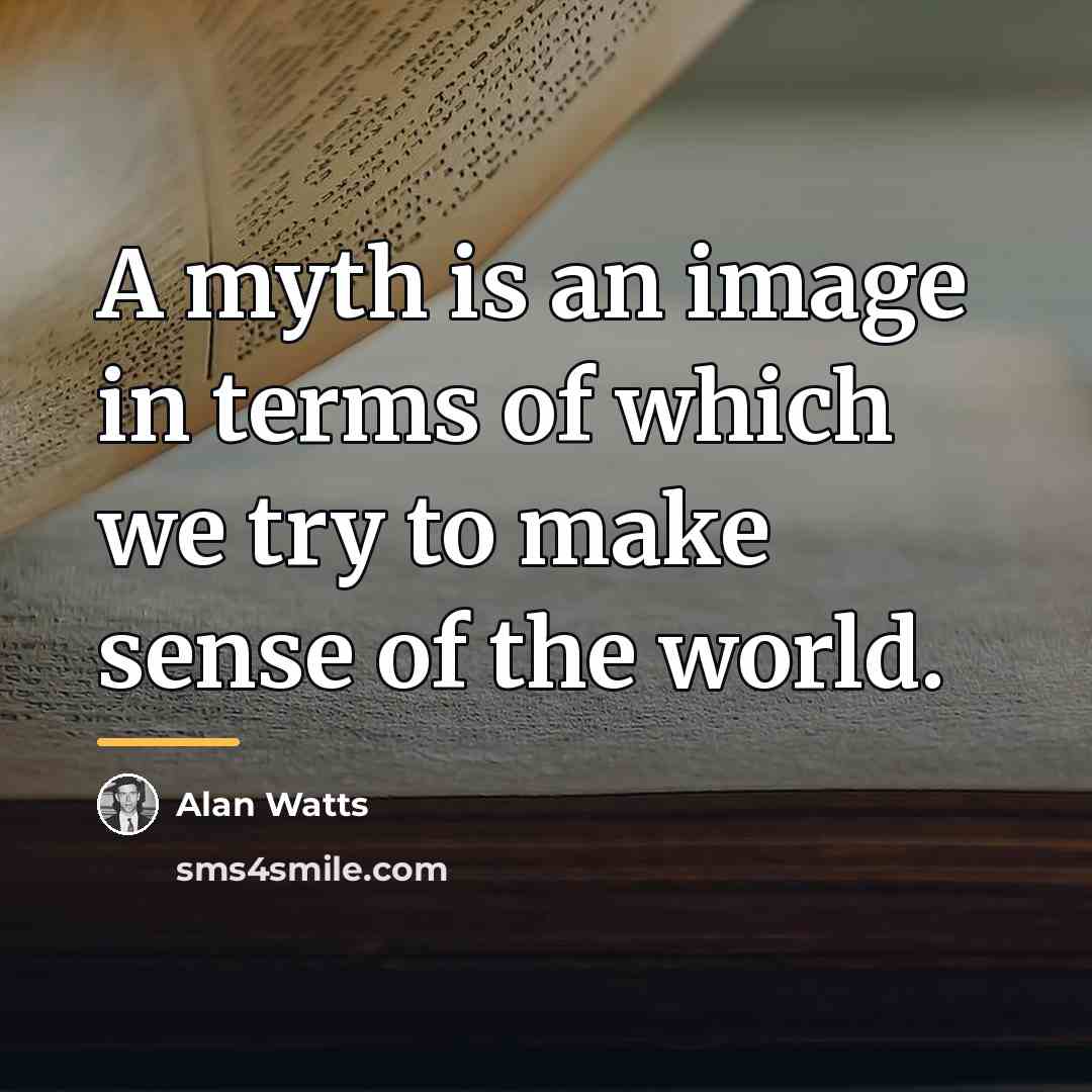 “A myth is an image in terms of which we…” quote by Alan Watts