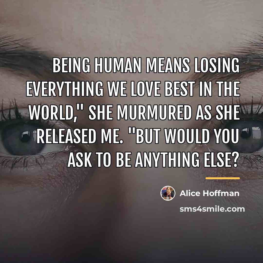 “Being human means losing everything we love best in the…” quote by Alice Hoffman