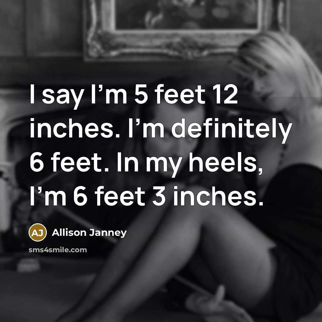 “I say I'm 5 feet 12 inches. I'm definitely 6…” quote by Allison Janney