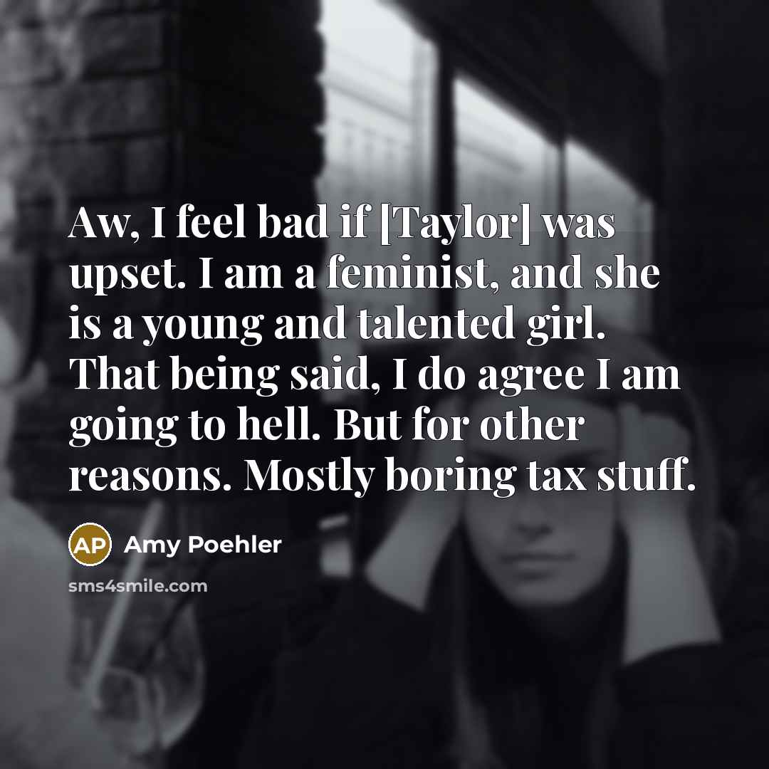 “Aw, I feel bad if [Taylor] was upset. I am…” quote by Amy Poehler