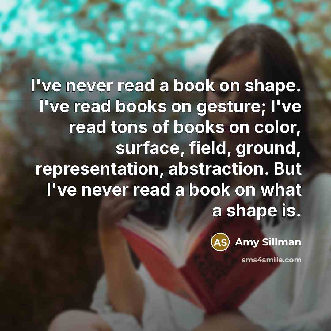 “I've never read a book on shape. I've read books…” quote by Amy Sillman