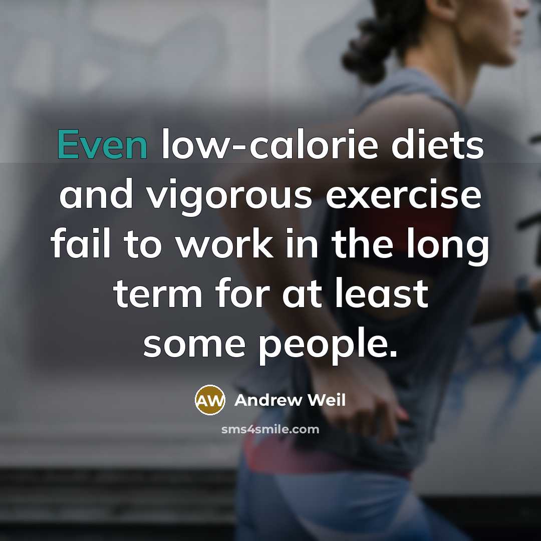 “Even low-calorie diets and vigorous exercise fail to work in…” quote by Andrew Weil