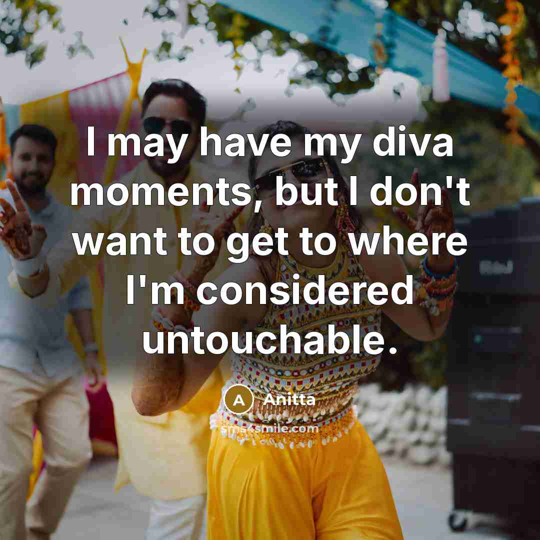 “I may have my diva moments, but I don't want…” quote by Anitta
