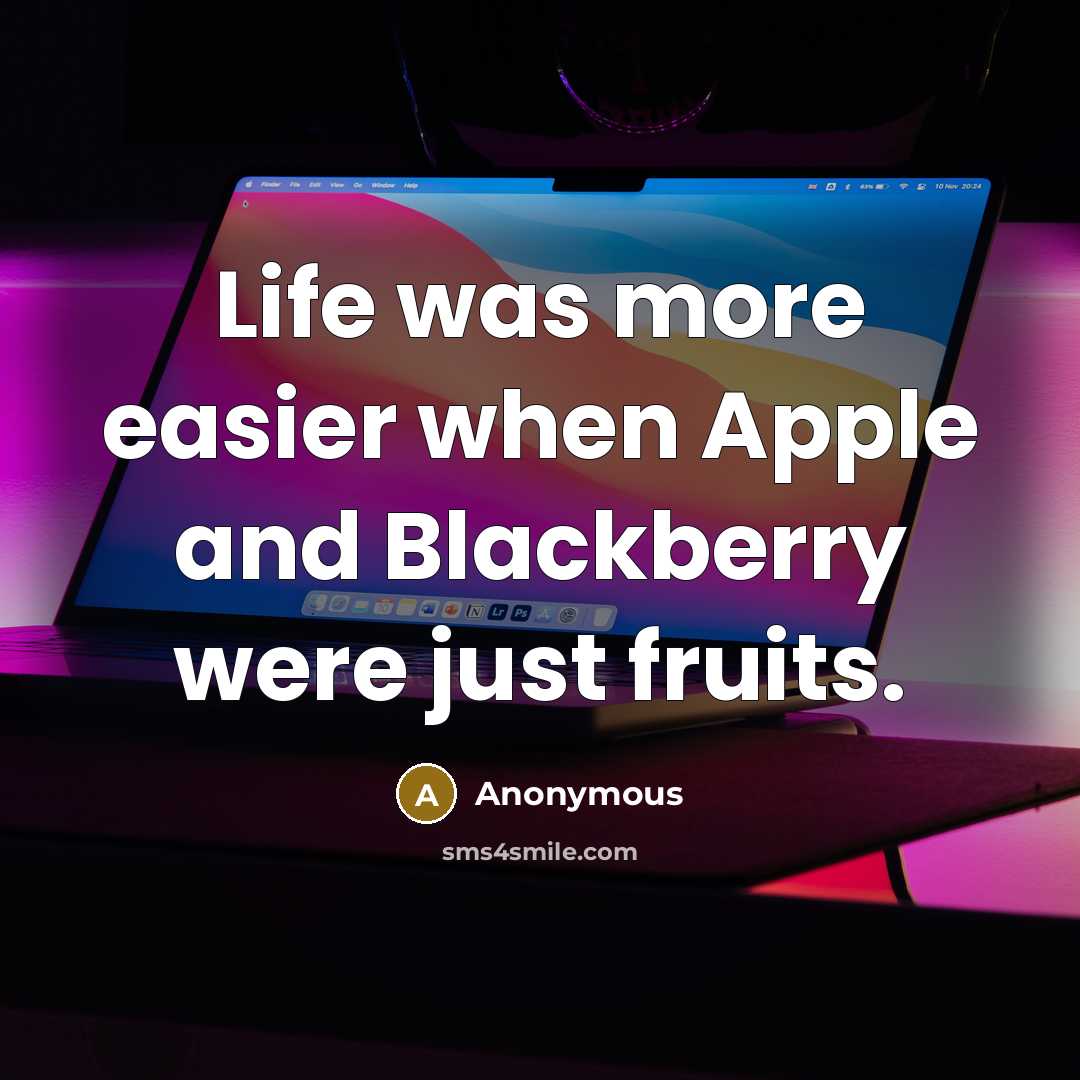 “Life was more easier when Apple and Blackberry were just fruits.” quote by Anonymous
